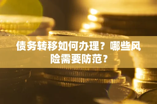 北京债务转移如何办理？哪些风险需要防范？