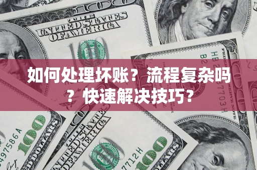 北京如何处理坏账？流程复杂吗？快速解决技巧？