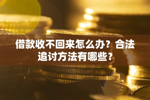北京借款收不回来怎么办？合法追讨方法有哪些？