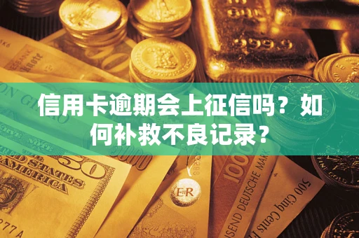 北京信用卡逾期会上征信吗？如何补救不良记录？