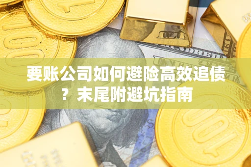 北京要账公司如何避险高效追债？末尾附避坑指南