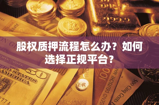 北京股权质押流程怎么办？如何选择正规平台？