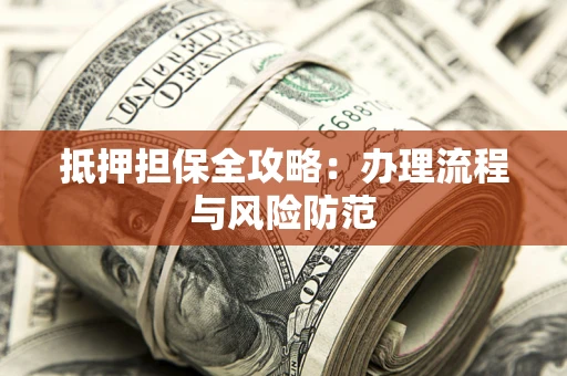 北京抵押担保全攻略：办理流程与风险防范