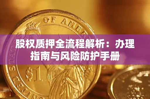 北京股权质押全流程解析：办理指南与风险防护手册