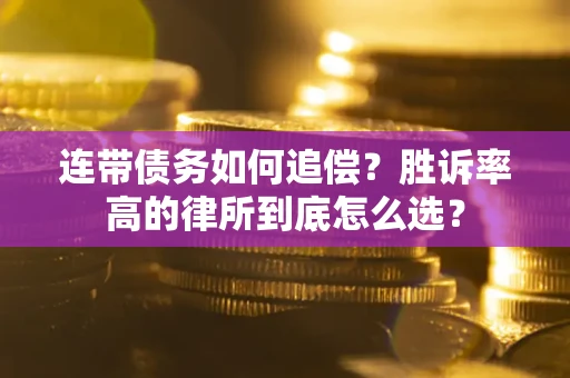 北京连带债务如何追偿？胜诉率高的律所到底怎么选？