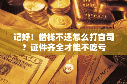 北京记好！借钱不还怎么打官司？证件齐全才能不吃亏