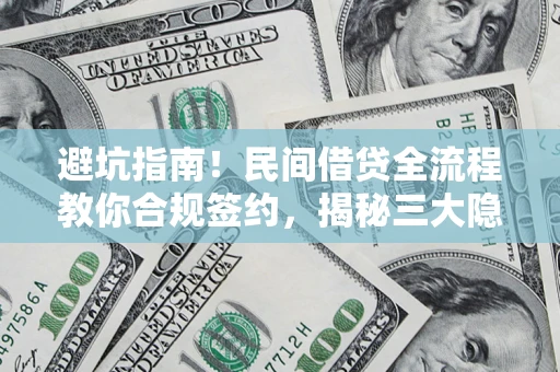 北京避坑指南！民间借贷全流程教你合规签约，揭秘三大隐形陷阱
