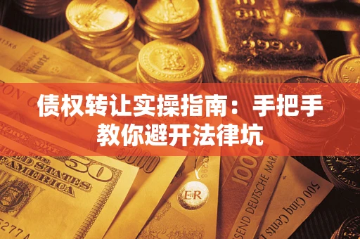北京债权转让实操指南：手把手教你避开法律坑