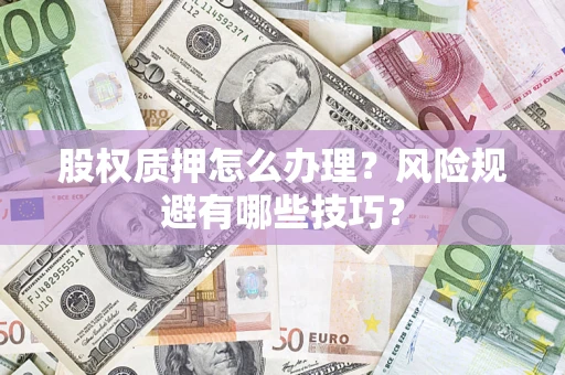 北京股权质押怎么办理？风险规避有哪些技巧？