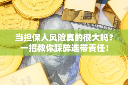 北京当担保人风险真的很大吗？一招教你踩碎连带责任！
