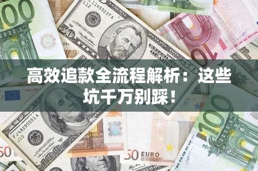 北京高效追款全流程解析：这些坑千万别踩！