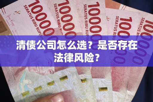 北京清债公司怎么选？是否存在法律风险？