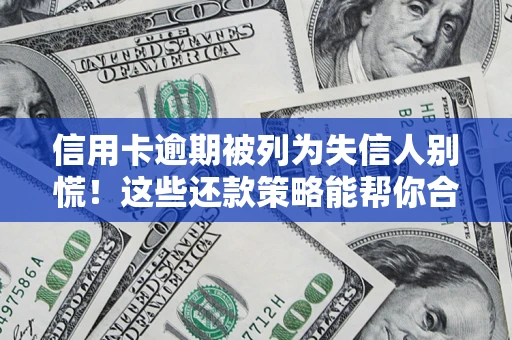 北京信用卡逾期被列为失信人别慌！这些还款策略能帮你合法止损
