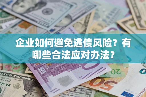 北京企业如何避免逃债风险？有哪些合法应对办法？