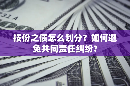 北京按份之债怎么划分？如何避免共同责任纠纷？