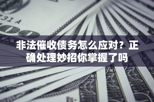 北京非法催收债务怎么应对？正确处理妙招你掌握了吗