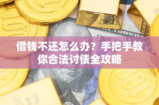 北京借钱不还怎么办？手把手教你合法讨债全攻略