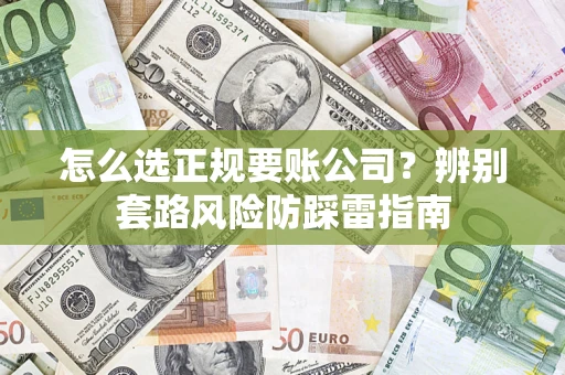 北京怎么选正规要账公司？辨别套路风险防踩雷指南