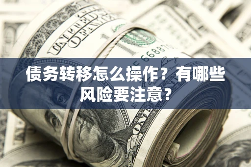 北京债务转移怎么操作？有哪些风险要注意？