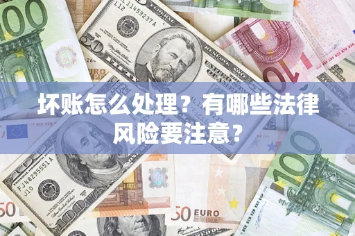 北京坏账怎么处理？有哪些法律风险要注意？