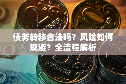北京债务转移合法吗？风险如何规避？全流程解析