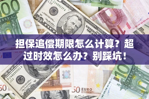 北京担保追偿期限怎么计算？超过时效怎么办？别踩坑！