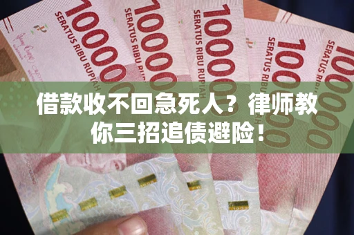 北京借款收不回急死人？律师教你三招追债避险！