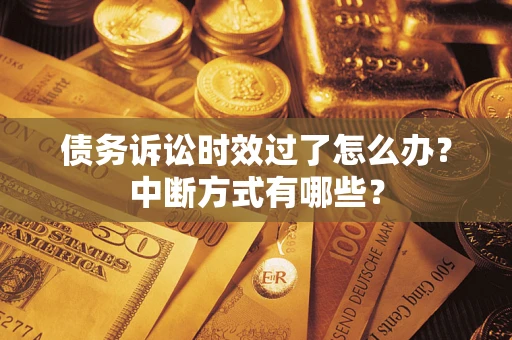 北京债务诉讼时效过了怎么办？中断方式有哪些？