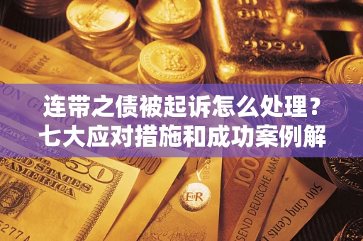 北京连带之债被起诉怎么处理？七大应对措施和成功案例解析