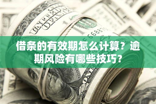 北京借条的有效期怎么计算？逾期风险有哪些技巧？