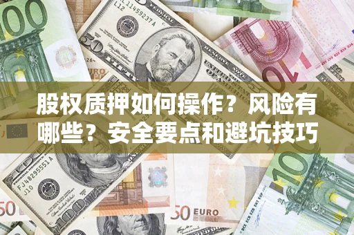 北京股权质押如何操作？风险有哪些？安全要点和避坑技巧？