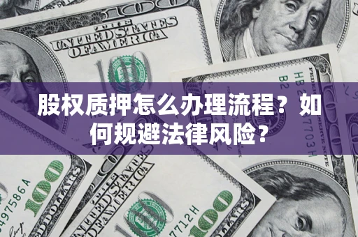 北京股权质押怎么办理流程？如何规避法律风险？