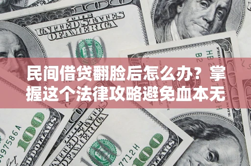 北京民间借贷翻脸后怎么办？掌握这个法律攻略避免血本无归