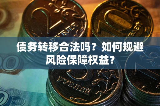 北京债务转移合法吗？如何规避风险保障权益？
