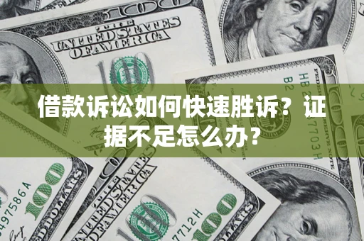 北京借款诉讼如何快速胜诉？证据不足怎么办？