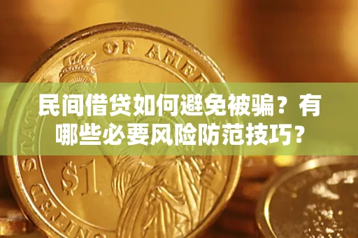 北京民间借贷如何避免被骗？有哪些必要风险防范技巧？