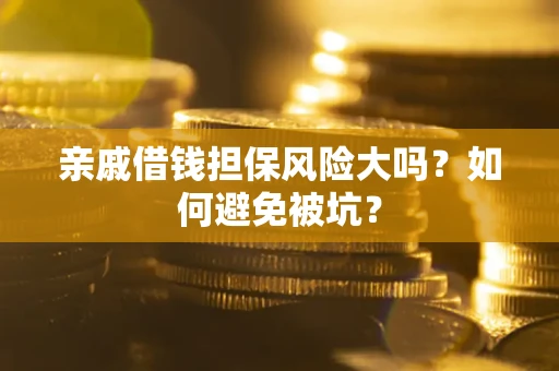 北京亲戚借钱担保风险大吗？如何避免被坑？