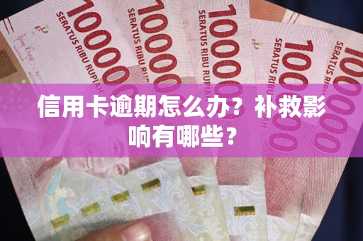北京信用卡逾期怎么办？补救影响有哪些？