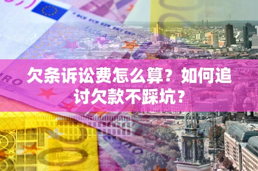 北京欠条诉讼费怎么算？如何追讨欠款不踩坑？
