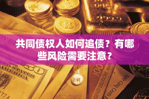 北京共同债权人如何追债？有哪些风险需要注意？