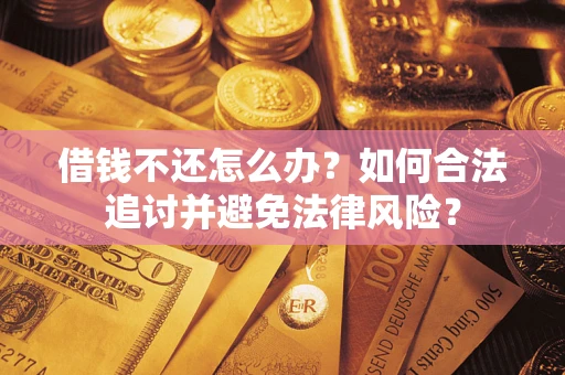 北京借钱不还怎么办？如何合法追讨并避免法律风险？