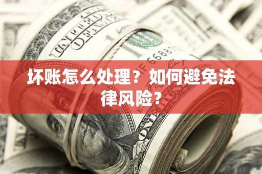 北京坏账怎么处理？如何避免法律风险？