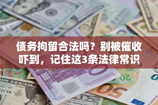 北京债务拘留合法吗?别被催收吓到,记住这3条法律常识 北京债务拘留合法吗?别被催收吓到,记住这3条法律常识