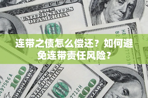 北京连带之债怎么偿还？如何避免连带责任风险？