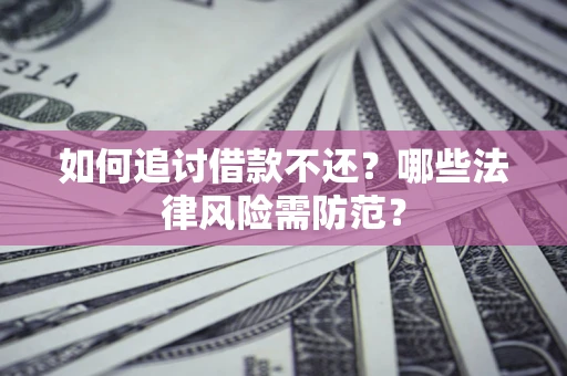 北京如何追讨借款不还？哪些法律风险需防范？